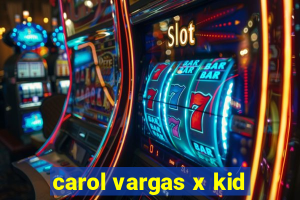 carol vargas x kid